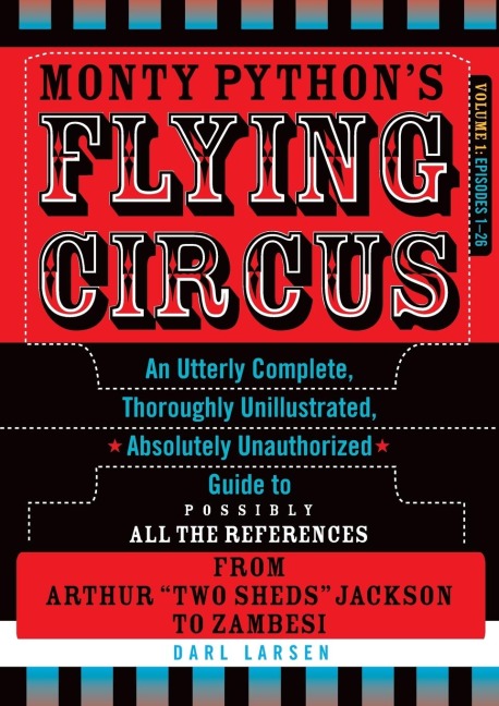 Monty Pythons Flying Circus, Episodes 1-26: An Utterly Complete, Thoroughly Unillustrated, Absolutely Unauthorized Guide to Possibly All the References from Arthur Two Sheds Jackson to Zambesi