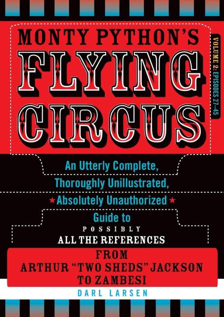 Monty Pythons Flying Circus, Episodes 27-45: An Utterly Complete, Thoroughly Unillustrated, Absolutely Unauthorized Guide to Possibly All the References from Arthur Two Sheds Jackson to Zambesi