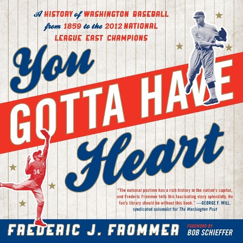You Gotta Have Heart: A History of Washington Baseball from 1859 to the 2012 National League East Champions