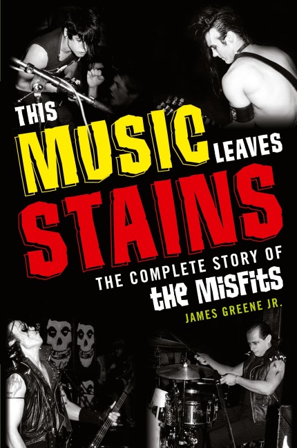 This Music Leaves Stains: The Complete Story of the Misfits