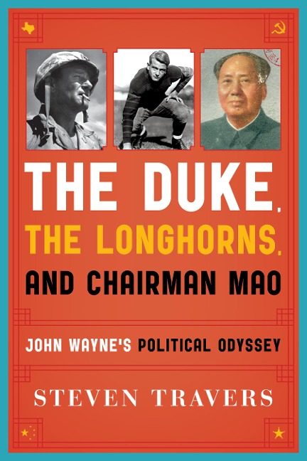 The Duke, the Longhorns, and Chairman Mao: John Waynes Political Odyssey