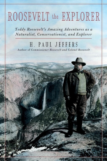Roosevelt the Explorer: T.R.s Amazing Adventures as a Naturalist, Conservationist, and Explorer