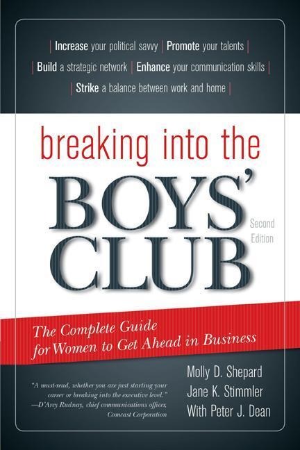 Breaking into the Boys Club: The Complete Guide for Women to Get Ahead in Business