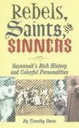 Rebels, Saints, and Sinners: Savannahs Rich History and Colorful Personalities