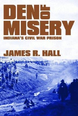 Den of Misery: Indianas Civil War Prison
