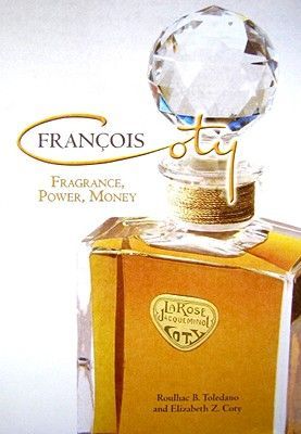Francois Coty: Fragrance, Power, Money