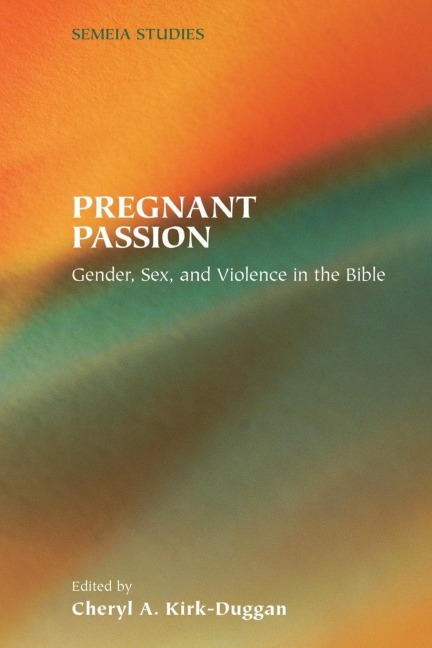 Pregnant Passion: Gender, Sex, and Violence in the Bible (Semeia Studies)