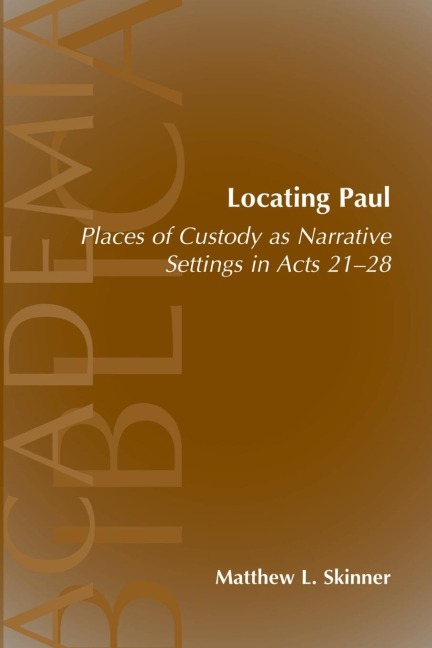 Locating Paul: Places of Custody as Narrative Settings in Acts 21-28