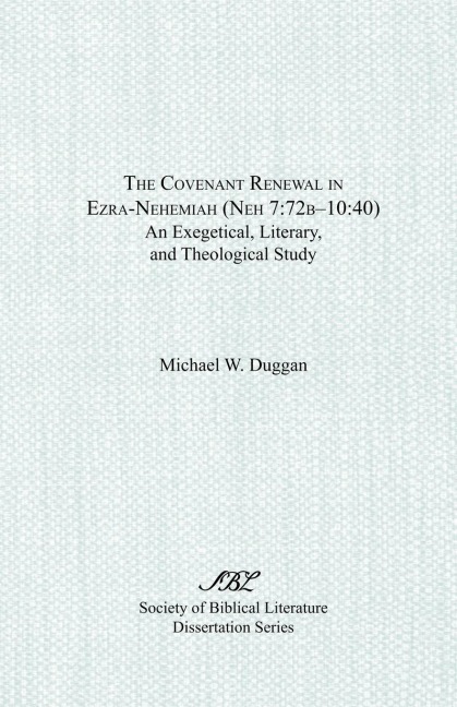 The Covenant Renewal in Ezra-Nehemiah (Neh 7: 72b-10:40): An Exegetical, Literary, and Theological Study