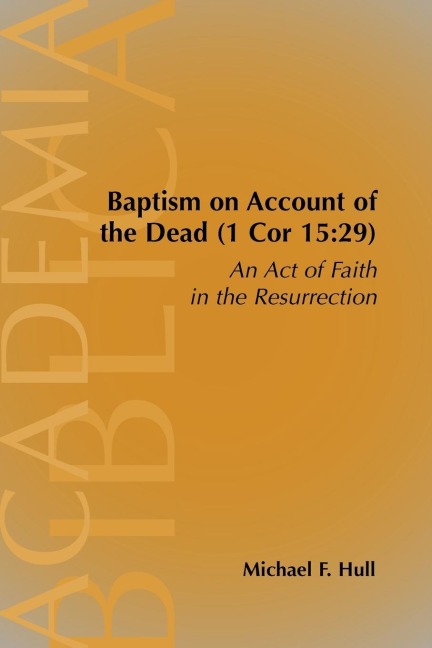 Baptism on Account of the Dead (1 Cor 15: 29): An Act of Faith in the Resurrection