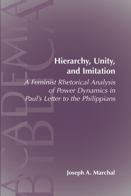Hierarchy, Unity, and Imitation: A Feminist Rhetorical Analysis of Power Dynamics in Pauls Letter to the Philippians