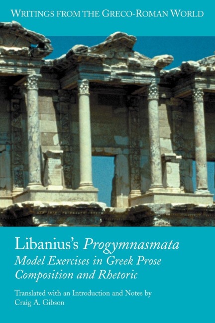 Libaniuss Progymnasmata: Model Exercises in Greek Prose Composition and Rhetoric