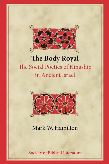 The Body  Royal: The Social Poetics of Kingship in Ancient Israel