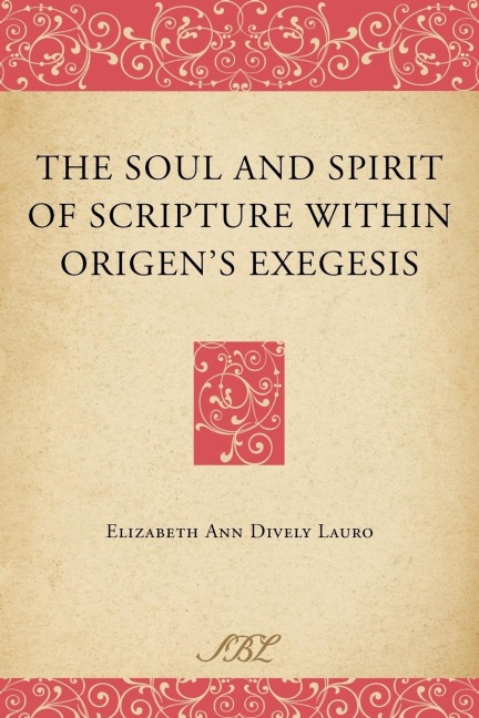 The Soul and Spirit of Scripture Within Origens Exegesis