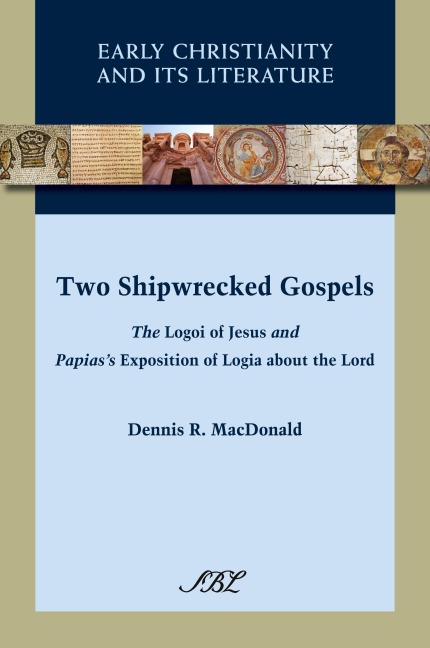 Two Shipwrecked Gospels: The Logoi of Jesus and Papias's Exposition of Logia about the Lord