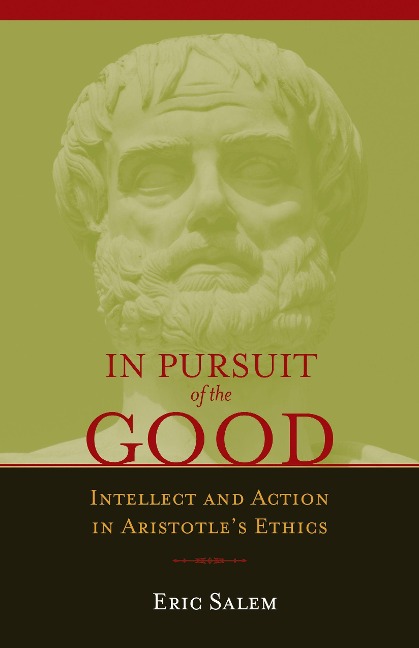 In Pursuit of the Good: Intellect and Action in Aristotles Ethics