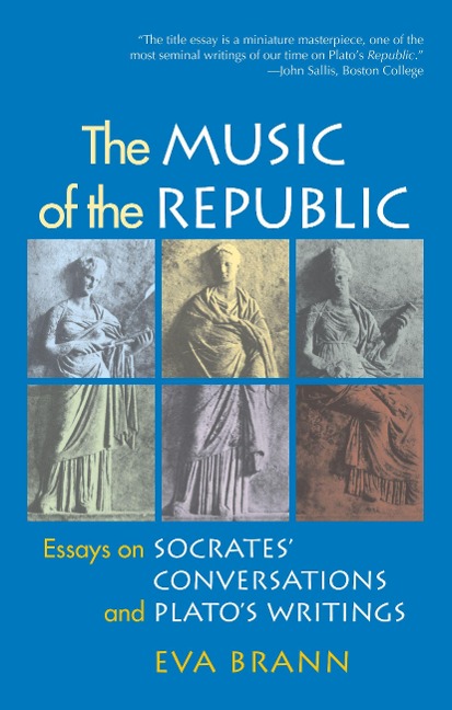 The Music of the Republic: Essays on Socrates Conversations and Platos Writings