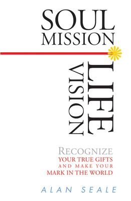 Soul Mission, Life Vision: Recognize Your True Gifts and Make Your Mark in the World