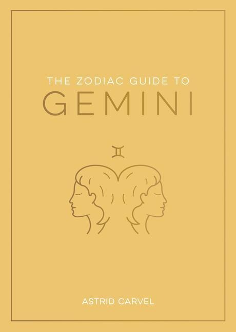 The Zodiac Guide to Gemini: The Ultimate Guide to Understanding Your Star Sign, Unlocking Your Destiny and Decoding the Wisdom of the Stars