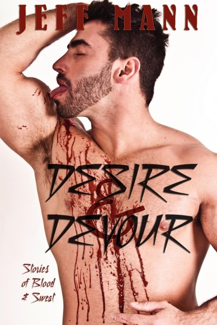 Desire and Devour Stories of Blood and Sweat