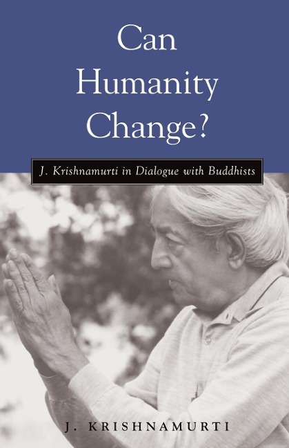 Can Humanity Change?: J. Krishnamurti in Dialogue with Buddhists