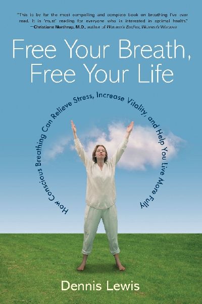 Free Your Breath, Free Your Life: How Conscious Breathing Can Relieve Stress, Increase Vitality, and Help You Live More Fully