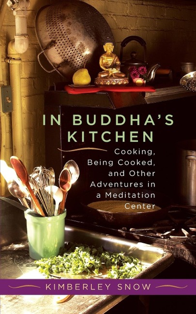 In Buddhas Kitchen: Cooking, Being Cooked, and Other Adventures in a Meditation Center