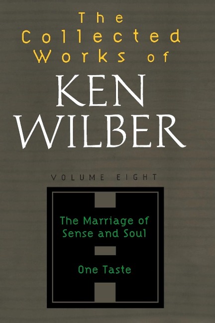 The Collected Works of Ken Wilber: Volume Eight: The Marriage of Sense and Soul, One Taste