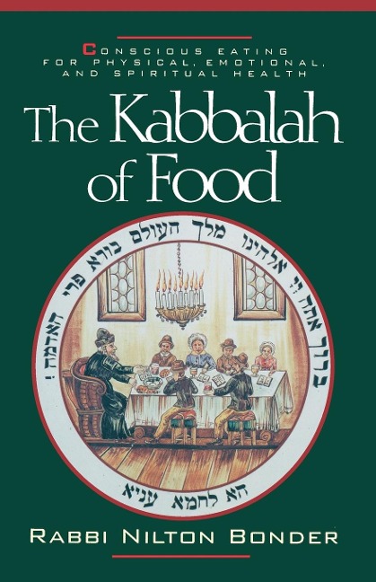 The Kabbalah of Food: Conscious Eating for Physical, Emotional, and Spiritual Health