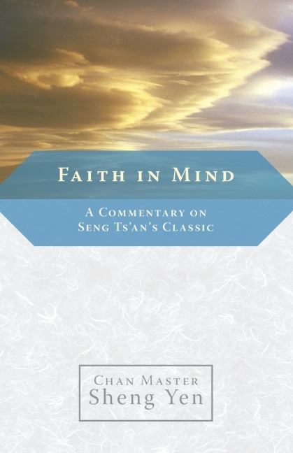 Faith in Mind: A Commentary on Seng Tsans Classic