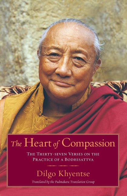 The Heart of Compassion: The Thirty-seven Verses on the Practice of a Bodhisattva