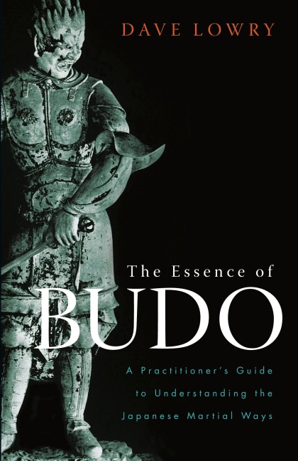 The Essence of Budo: A Practitioners Guide to Understanding the Japanese Martial Ways