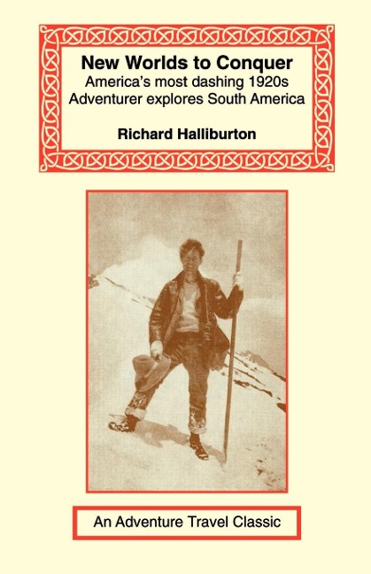 New Worlds to Conquer: Americas Most Dashing 1920s Adventurer Explores South America