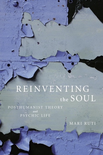 Reinventing the Soul: Posthumanist Theory and Psychic Life