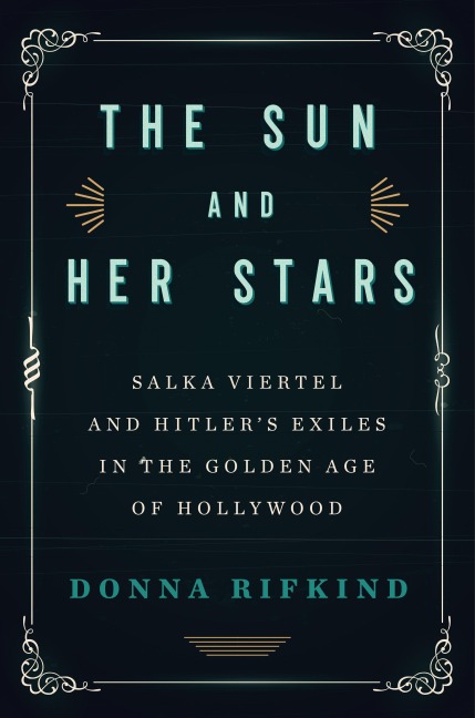 The Sun and Her Stars: Salka Viertel and Hitlers Exiles in the Golden Age of Hollywood