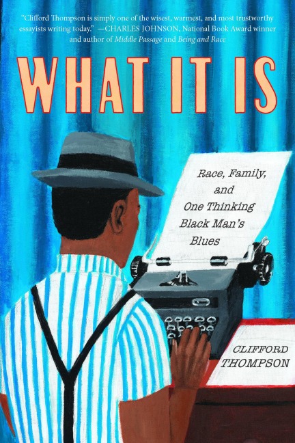 What It Is: Race, Family, and One Thinking Black Mans Blues