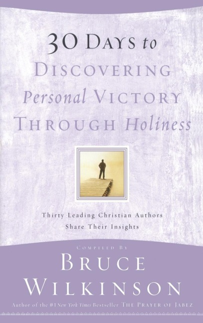 30 Days to Discovering Personal Victory through Holiness: Thirty Leading Christian Authors Share Their Insights