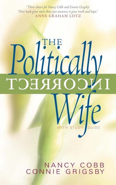 The Politically Incorrect Wife: Gods Plan for Marriage Still Works Today