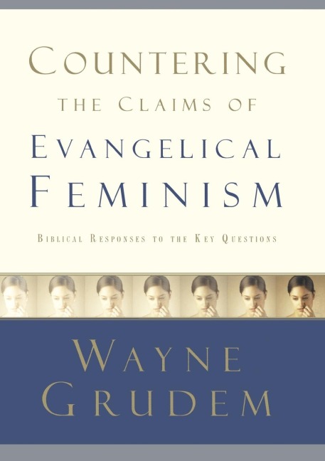 Countering the Claims of Evangelical Feminism: Biblical Responses to the Key Questions