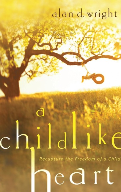 A Childlike Heart: How to Become Great in Gods Kingdom
