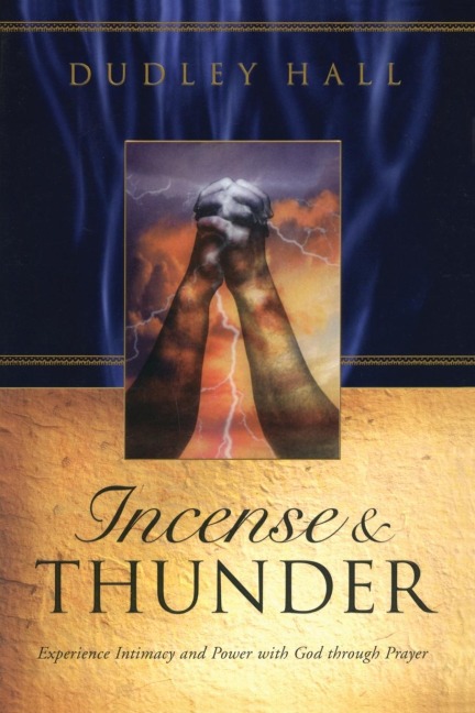 Incense and Thunder: Experience Intimacy and Power with God Through Prayer