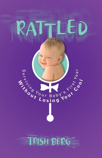 Rattled: Surviving Your Babys First Year Without Losing Your Cool