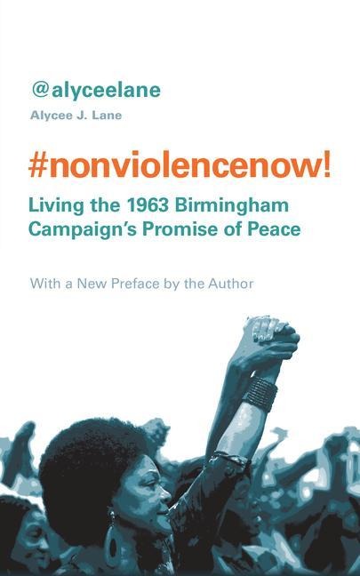 Nonviolence Now!: Living the 1963 Birmingham Campaigns Promise of Peace