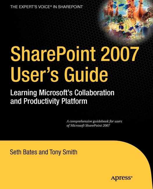 SharePoint 2007 User's Guide: Learning Microsoft's Collaboration and Productivity Platform