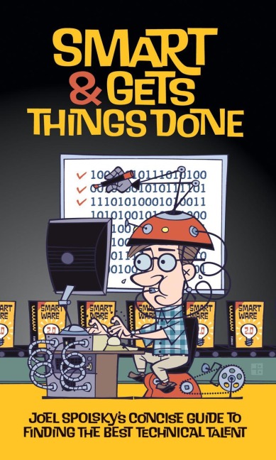 Smart and Gets Things Done: Joel Spolsky's Concise Guide to Finding the Best Technical Talent