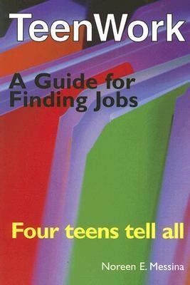 Teenwork: Four Teens Tell All: A Guide for Finding Jobs