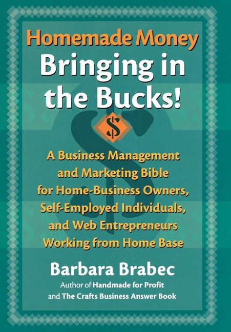 Homemade Money: Bringing in the Bucks: A Business Management and Marketing Bible for Home-Business Owners, Self-Employed Individuals, and Web Entrepreneurs Working from Home Base