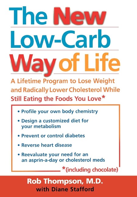 The New Low Carb Way of Life: A Lifetime Program to Lose Weight and Radically Lower Cholesterol While Still Eating the Foods You Love, Including Chocolate
