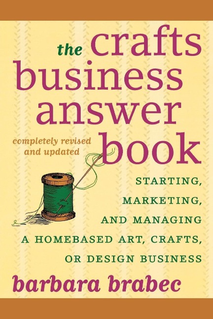 The Crafts Business Answer Book & Resource Guide: Starting, Managing, and Marketing a Homebased Arts, Crafts, or Design Business