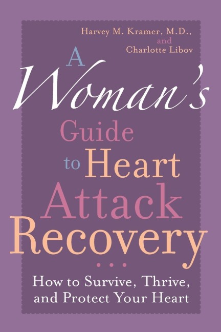 A Womans Guide to Heart Attack Recovery: How to Survive, Thrive, and Protect Your Heart